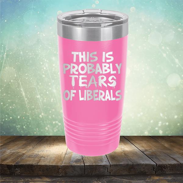 This is Probably Tears of Liberals - Laser Etched Tumbler Mug