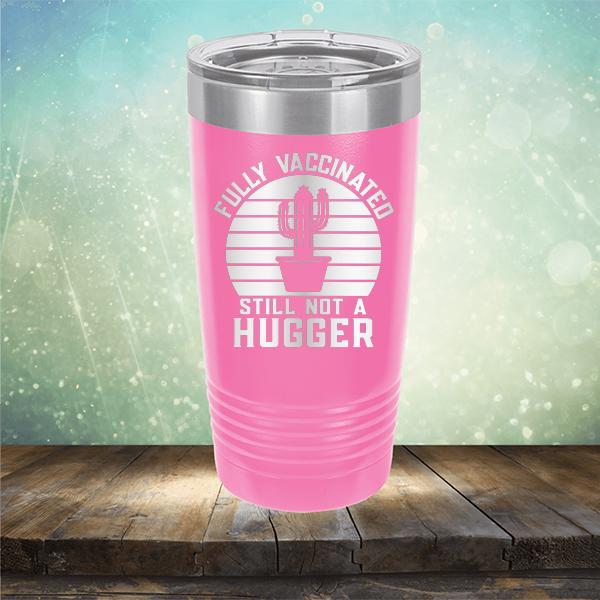 Fully Vaccinated Still Not A Hugger - Laser Etched Tumbler Mug