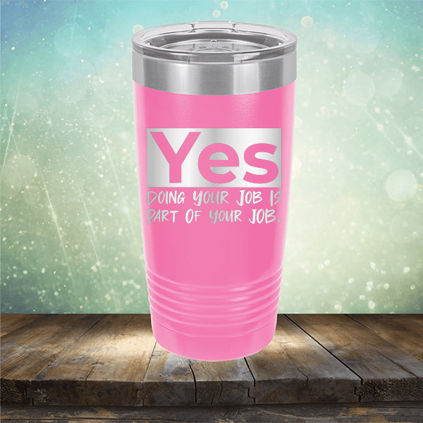Yes Doing Your Job is Part of Your Job - Laser Etched Tumbler Mug