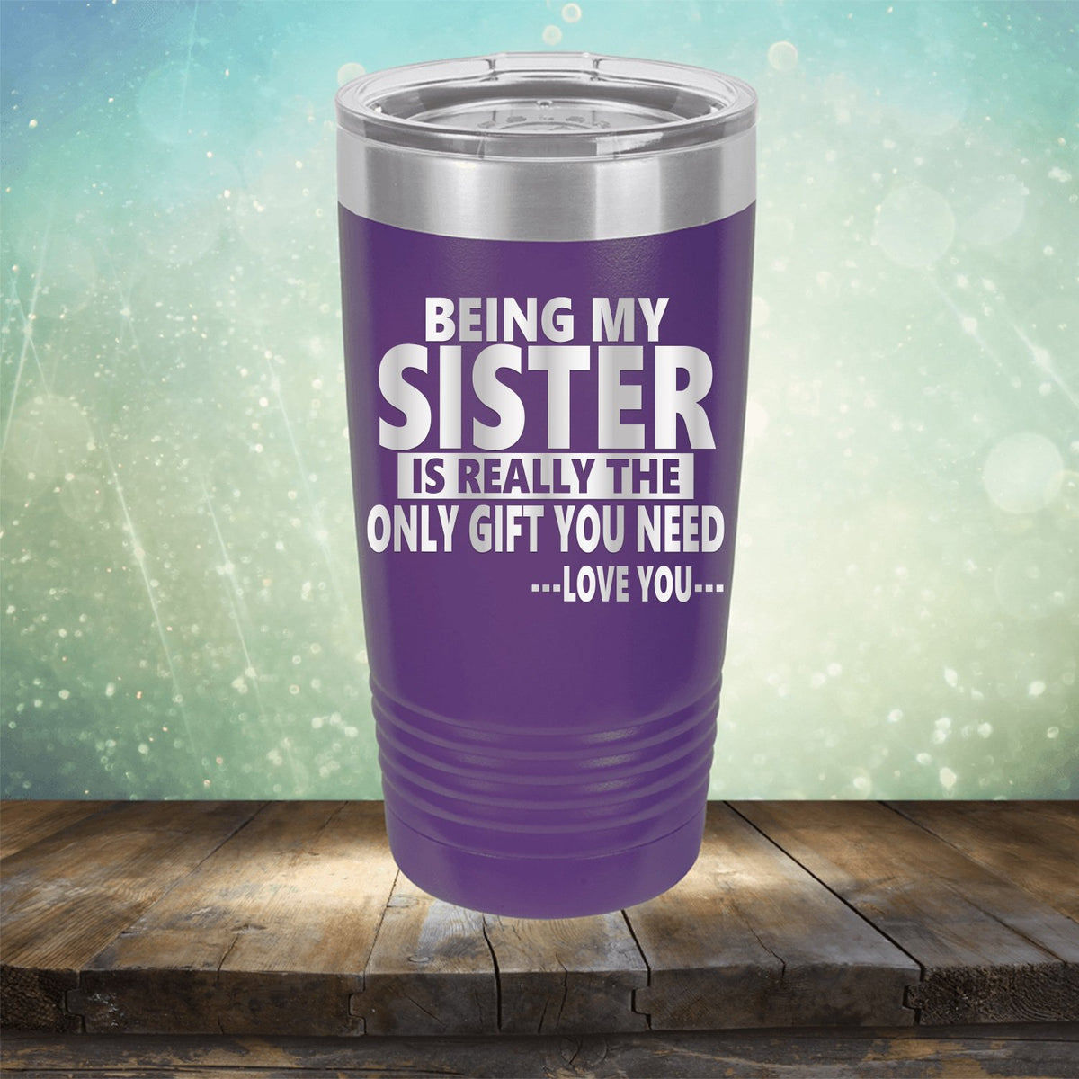 Being My Sister is Really The Only Gift You Need...Love You... - Laser Etched Tumbler Mug