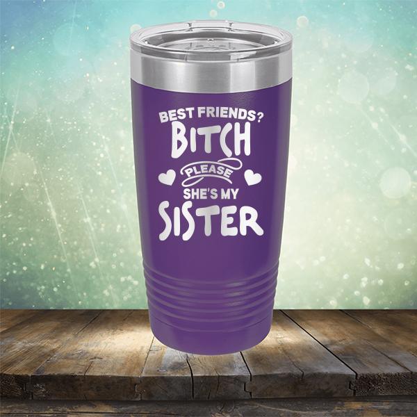 Best Friends? Bitch Please She&#39;s My Sister - Laser Etched Tumbler Mug