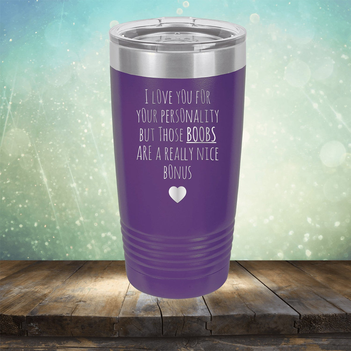 I Love You for Your Personality But Those Boobs Are A Really Nice Bonus - Laser Etched Tumbler Mug