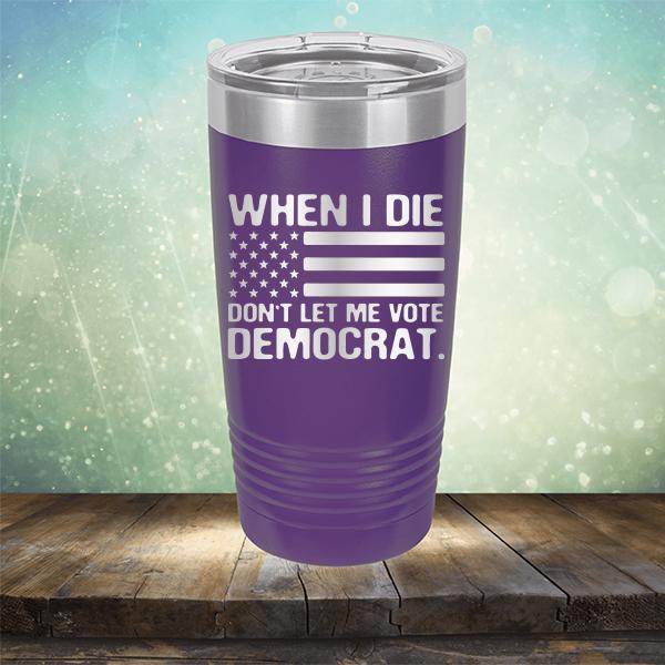 When I Die Don&#39;t Let Me Vote Democrat - Laser Etched Tumbler Mug