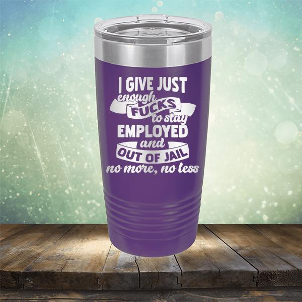 I Give Just Enough Fucks to Stay Employed and Out of Jail No More No Less - Laser Etched Tumbler Mug