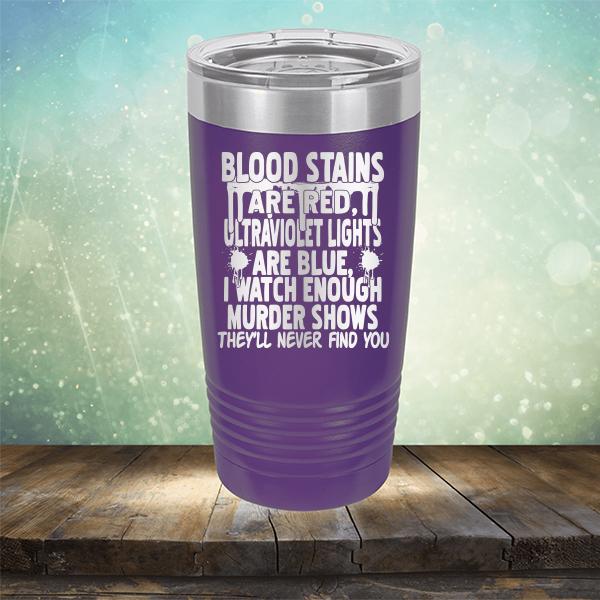 Blood Stains Are Red, Ultraviolet Lights Are Blue, I Watch Enough Murder Shows - Laser Etched Tumbler Mug