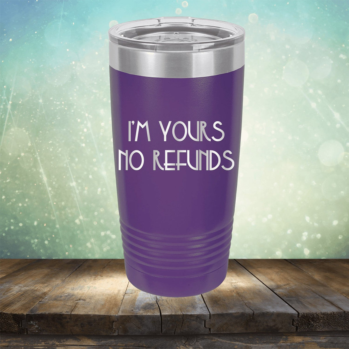 I&#39;M Yours No Refunds - Laser Etched Tumbler Mug