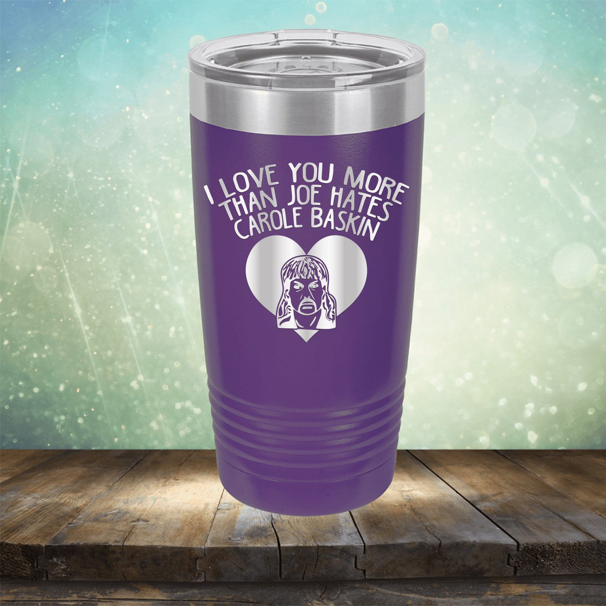 I Love Your More Than Joe Hates Carole Baskin - Laser Etched Tumbler Mug