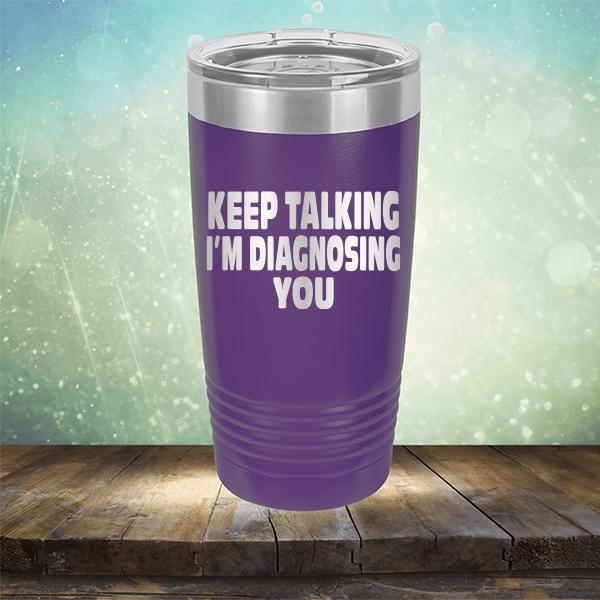 Keep Talking I'm Diagnosing You - Laser Etched Tumbler Mug