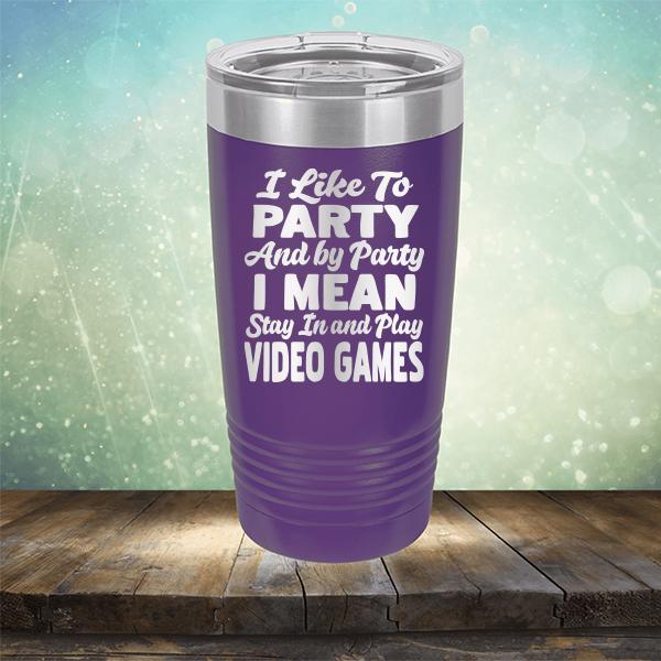 I Like To Party And By Party I Mean Stay in And Play Video Games - Laser Etched Tumbler Mug