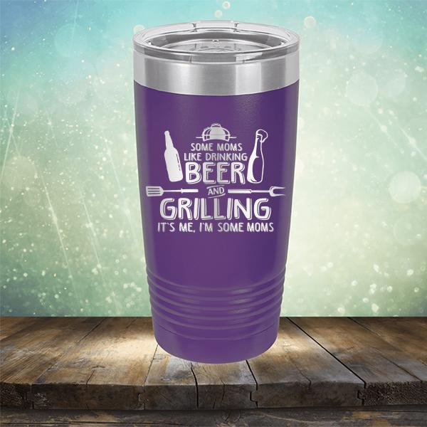 Some Moms Like Drinking Beer and Grilling It&#39;s Me, I&#39;m Some Moms - Laser Etched Tumbler Mug