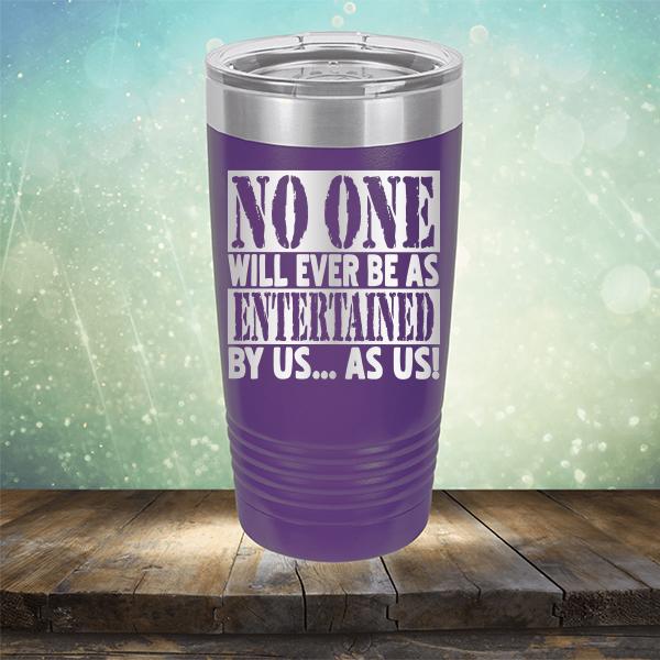 No One Will Ever Be As Entertained By Us As Us - Laser Etched Tumbler Mug