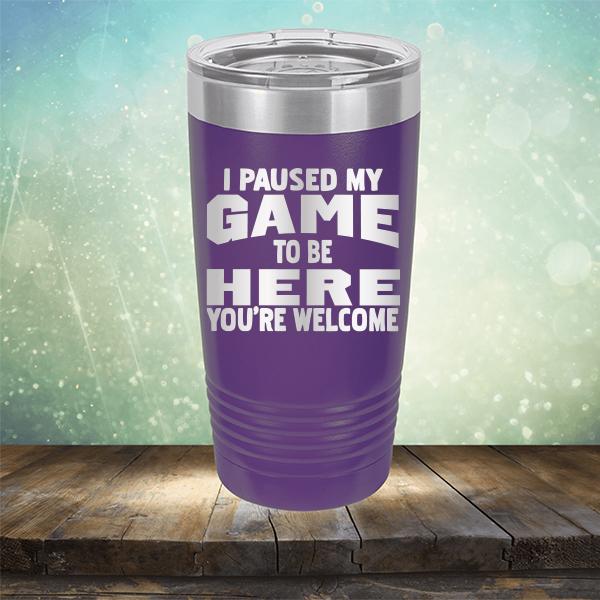 I Paused My Game To Be Here You&#39;re Welcome - Laser Etched Tumbler Mug