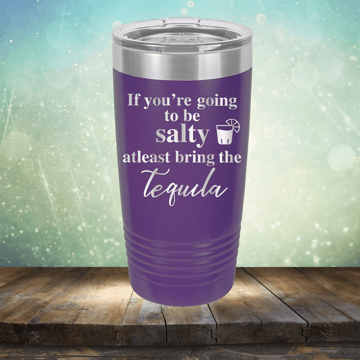 If You&#39;re Going to be Salty At Least Bring the Tequila