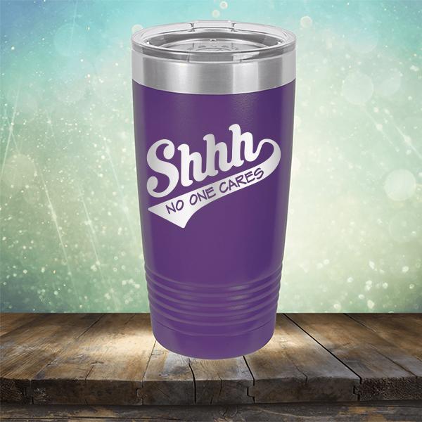 Shhh No One Cares - Laser Etched Tumbler Mug
