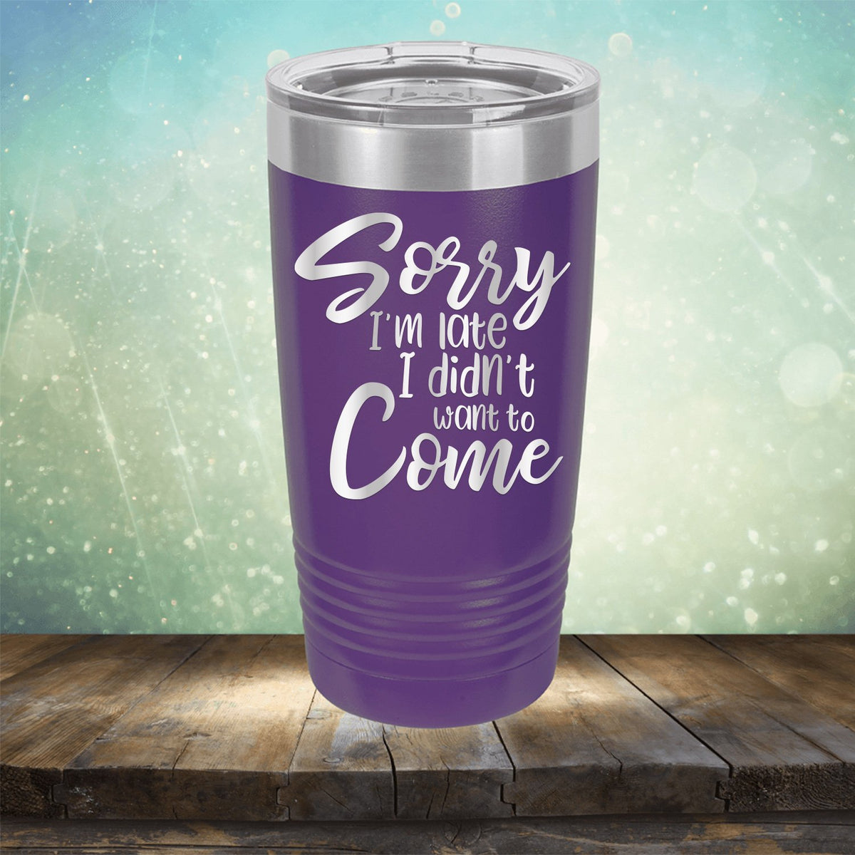 Sorry I&#39;m Late I didn&#39;t Want to Come - Laser Etched Tumbler Mug