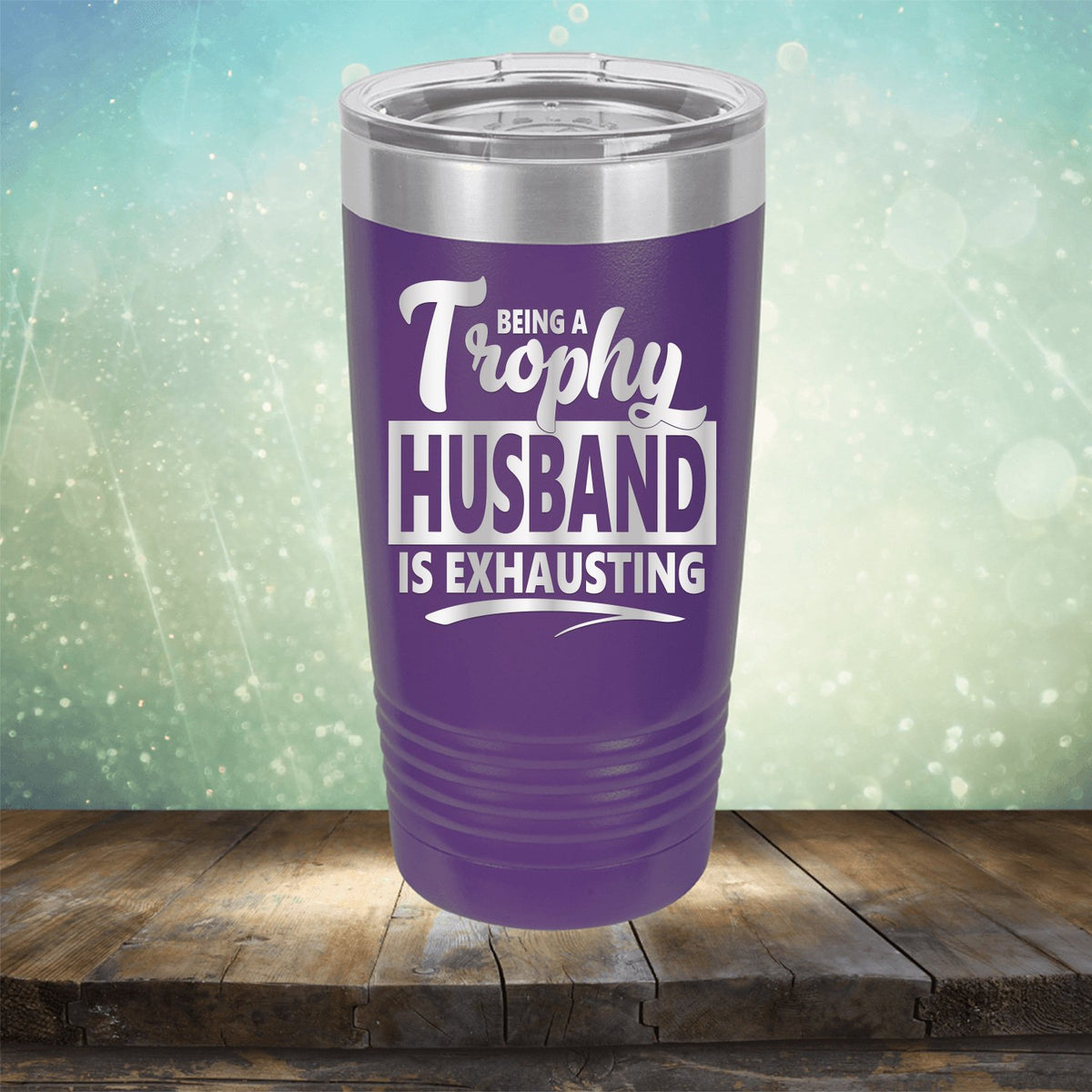 Being A Trophy Husband is Exhausting - Laser Etched Tumbler Mug
