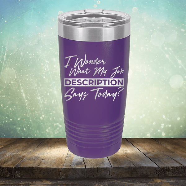 I Wonder What My Job Description Says Today? - Laser Etched Tumbler Mug