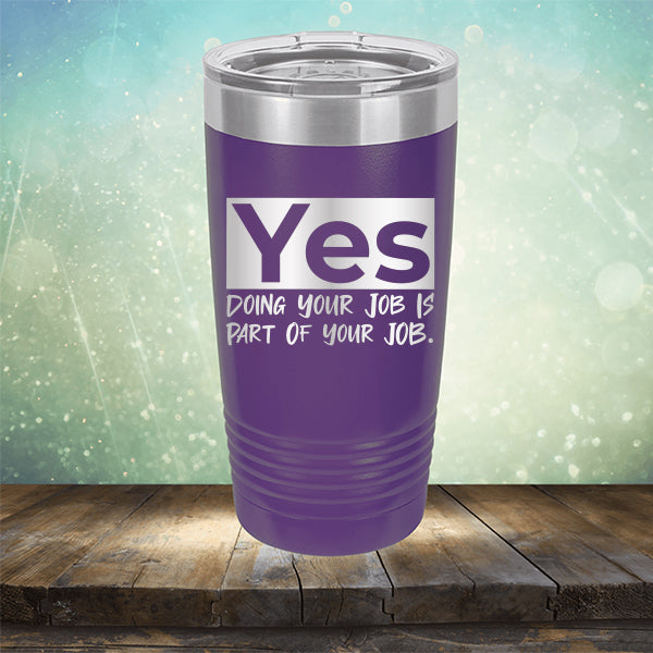 Yes Doing Your Job is Part of Your Job - Laser Etched Tumbler Mug