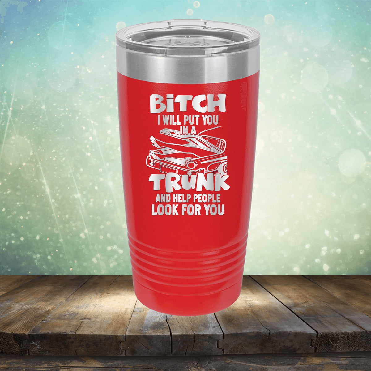 Bitch I Will Put You in A Trunk and Help People Look For You - Laser Etched Tumbler Mug