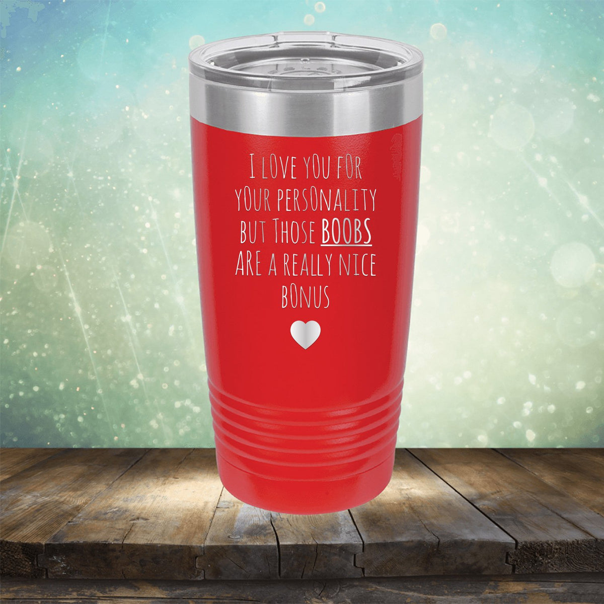 I Love You for Your Personality But Those Boobs Are A Really Nice Bonus - Laser Etched Tumbler Mug