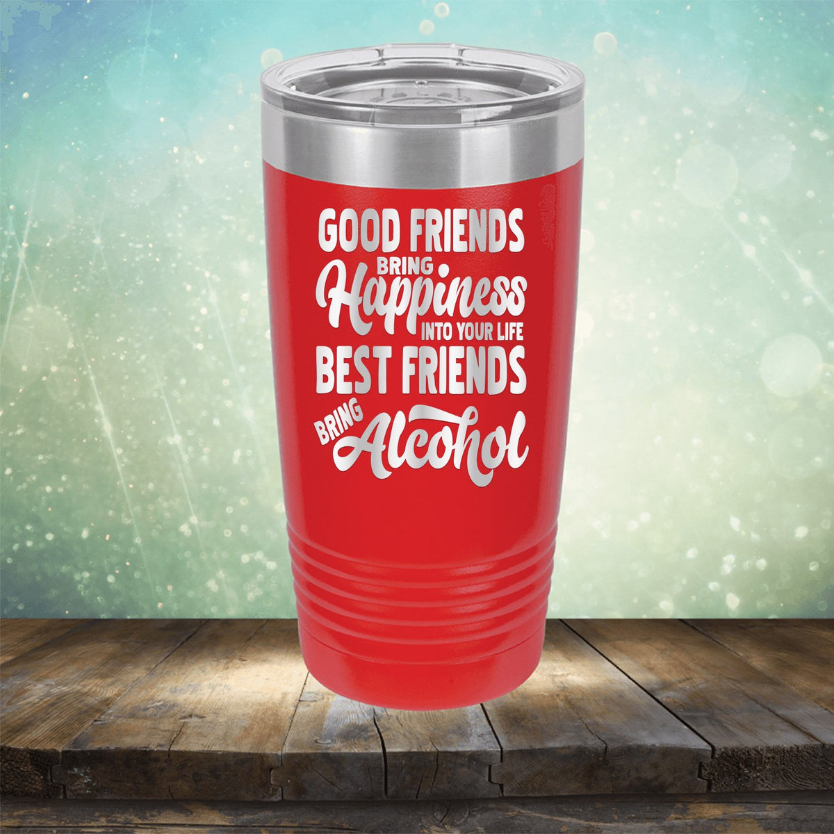 Good Friends Bring Happiness into Your Life Best Friends Bring Alcohol - Laser Etched Tumbler Mug