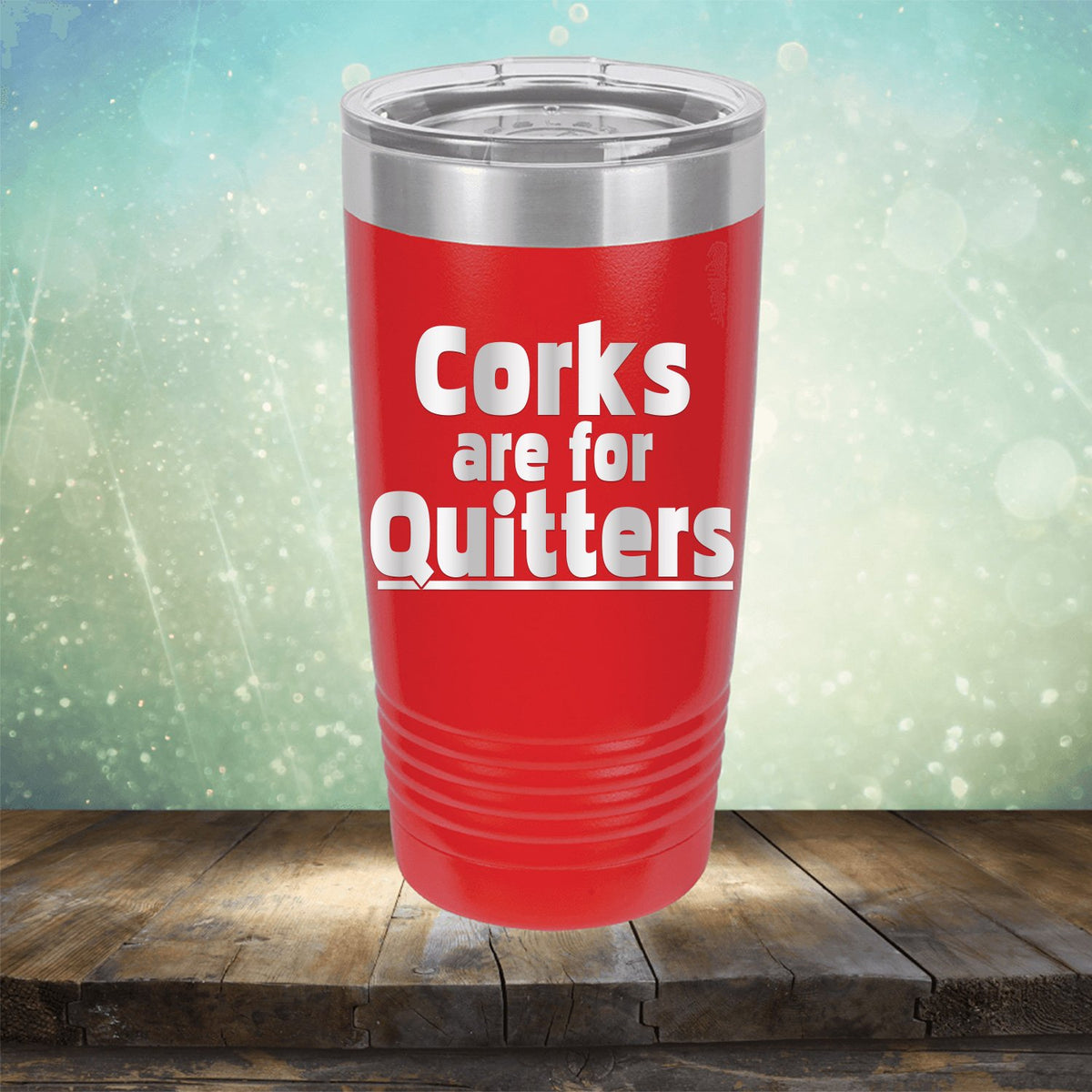 Corks Are For Quitters - Laser Etched Tumbler Mug
