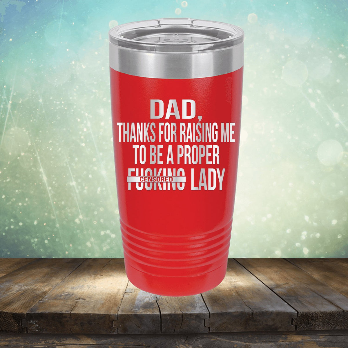 DAD Thanks For Raising Me To Be A Proper Fucking Lady