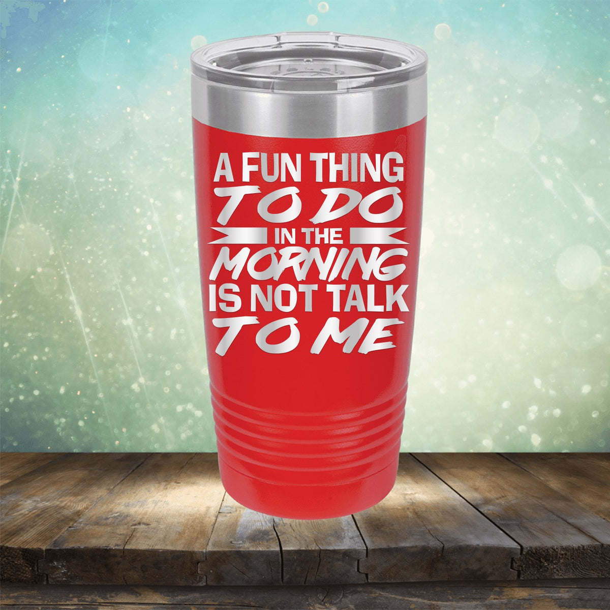 A Fun Thing To Do in The Morning is Not Talk To Me - Laser Etched Tumbler Mug
