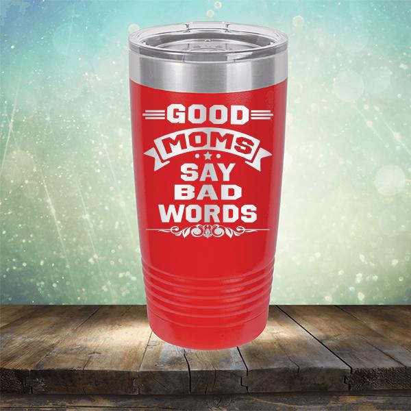 Good Moms Say Bad Words - Laser Etched Tumbler Mug