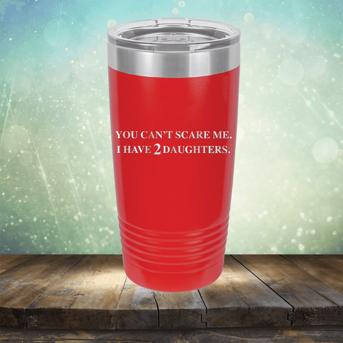 You Can&#39;t Scare Me I Have 2 Daughters - Laser Etched Tumbler Mug