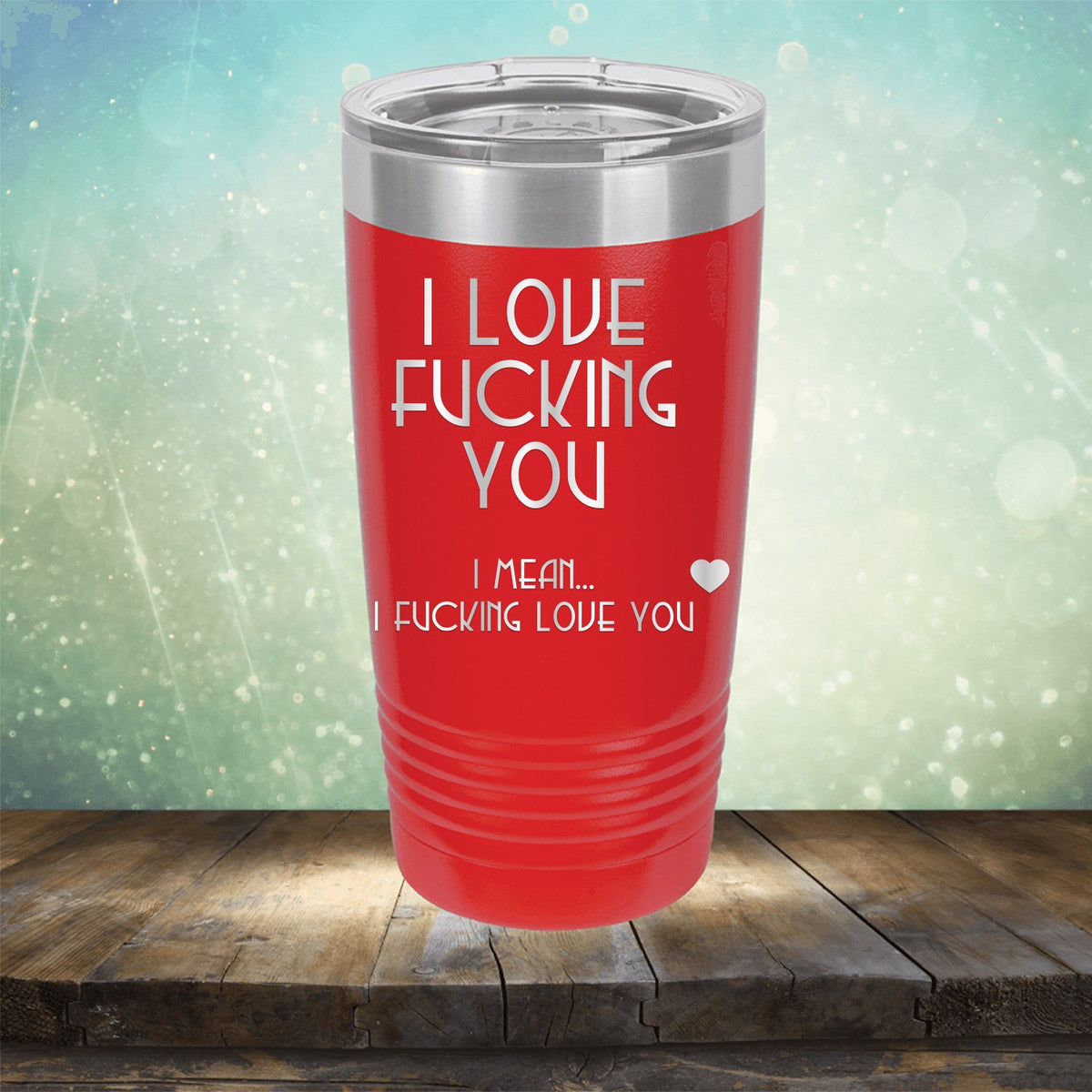 I Love Fucking You I Mean I Fucking Love You - Laser Etched Tumbler Mug