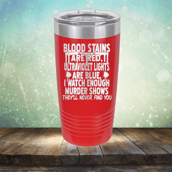 Blood Stains Are Red, Ultraviolet Lights Are Blue, I Watch Enough Murder Shows - Laser Etched Tumbler Mug
