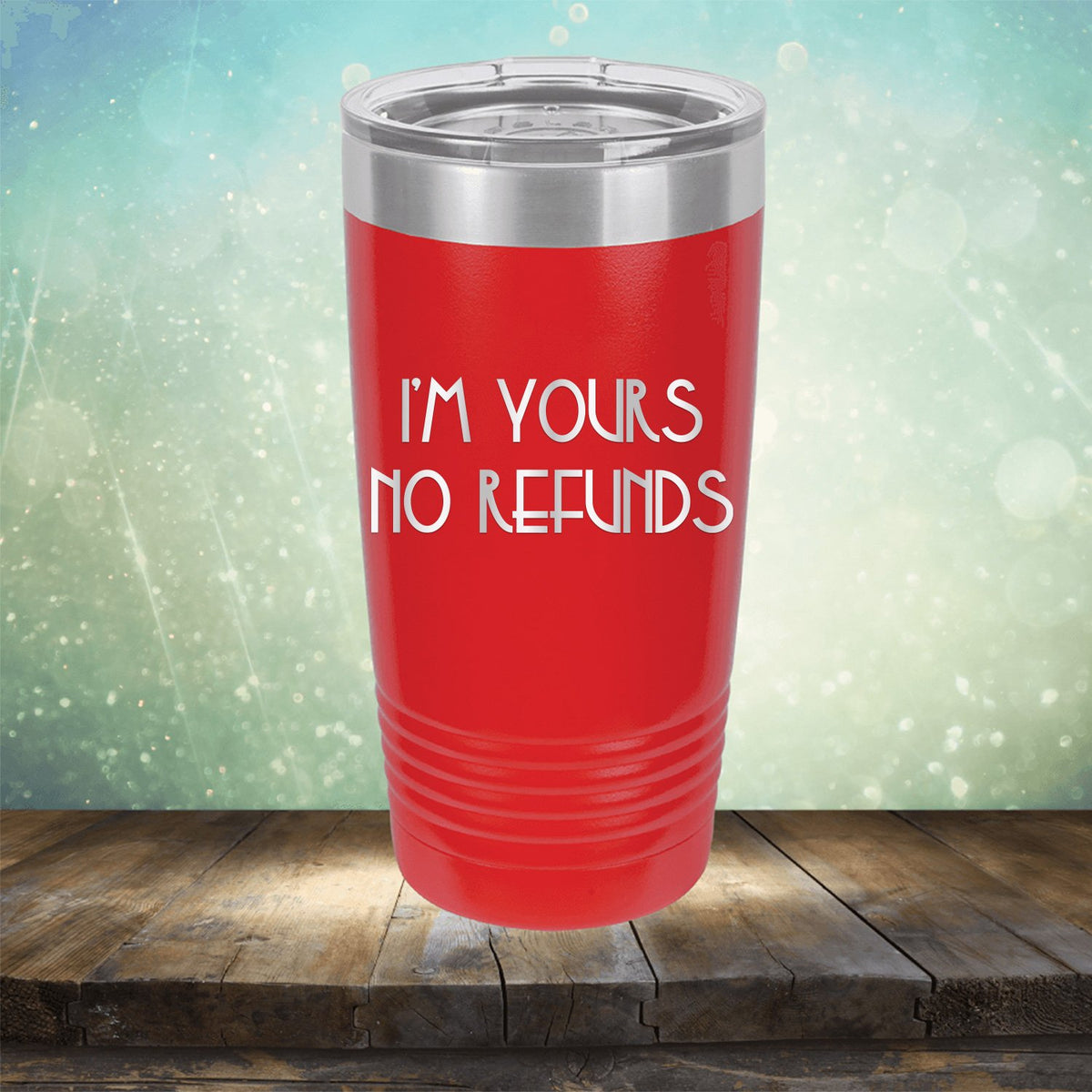 I&#39;M Yours No Refunds - Laser Etched Tumbler Mug