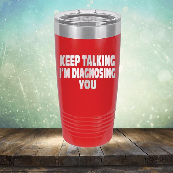 Keep Talking I'm Diagnosing You - Laser Etched Tumbler Mug