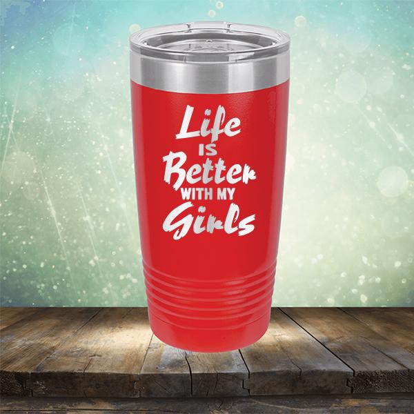 Life is Better With My Girls - Laser Etched Tumbler Mug