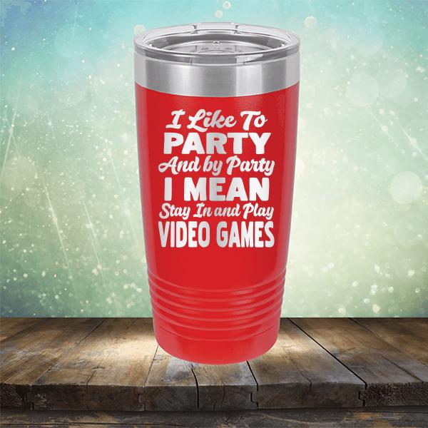 I Like To Party And By Party I Mean Stay in And Play Video Games - Laser Etched Tumbler Mug