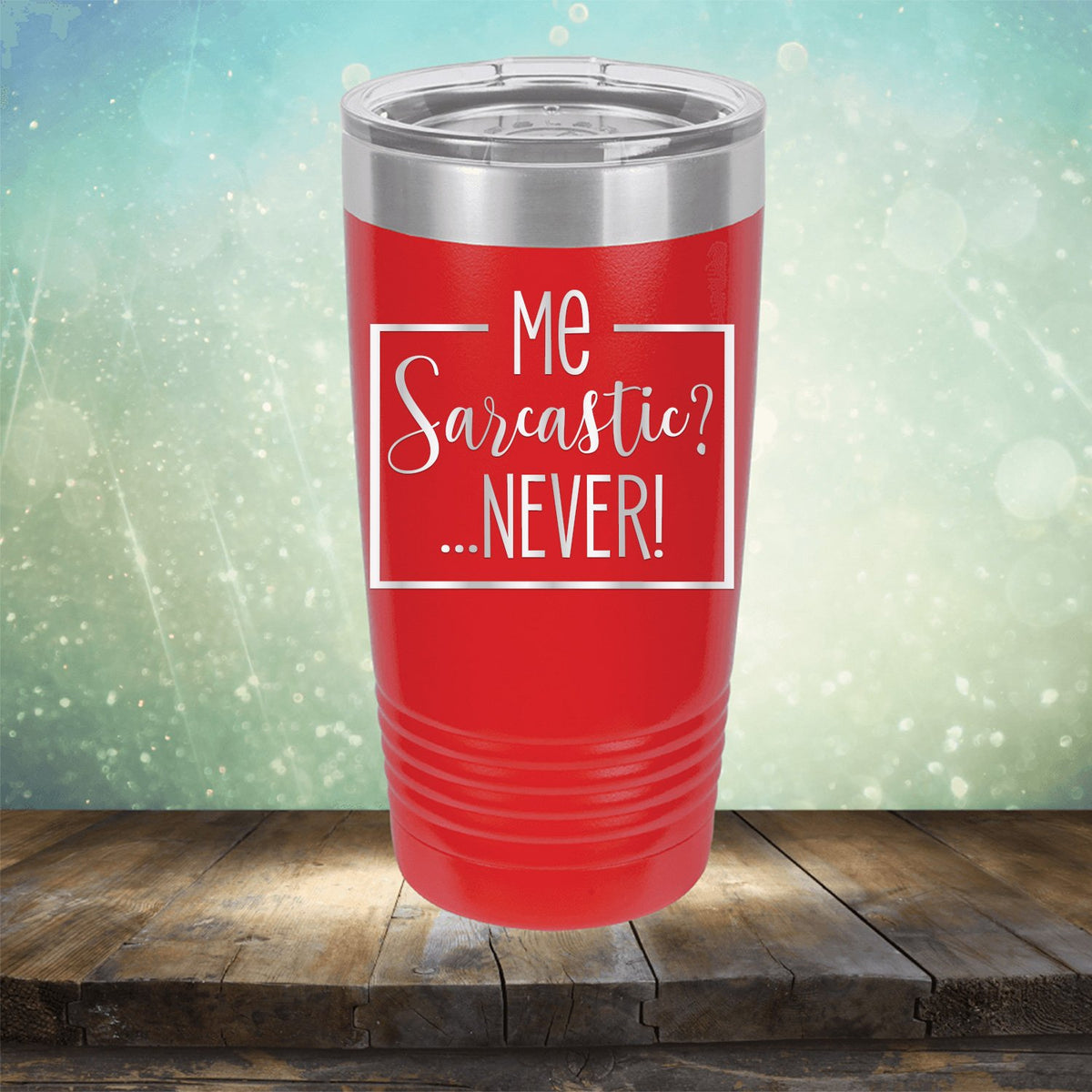 Me Sarcastic?... Never! - Laser Etched Tumbler Mug
