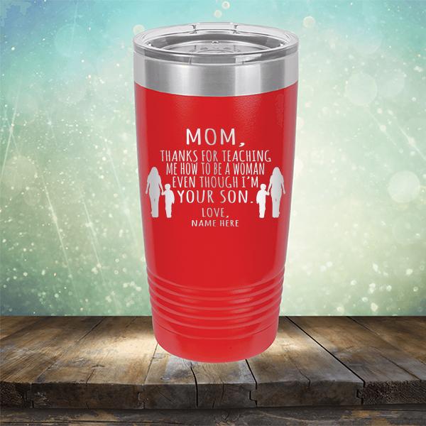 MOM, Thanks For Teaching Me How To Be A Woman Even Though I&#39;m Your Son - Laser Etched Tumbler Mug