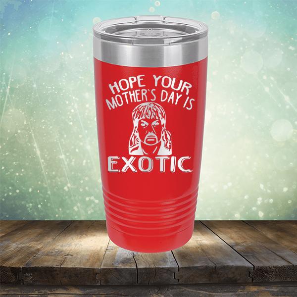 Hope Your Mother&#39;s Day is Exotic - Laser Etched Tumbler Mug