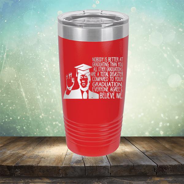 Nobody is Better At Graduating Than You All Other Graduations Are A Total Disaster Compared to Your Graduation - Laser Etched Tumbler Mug