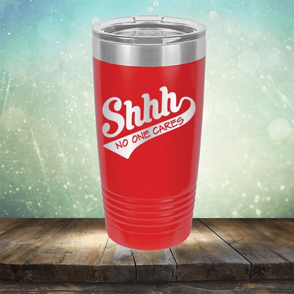 Shhh No One Cares - Laser Etched Tumbler Mug