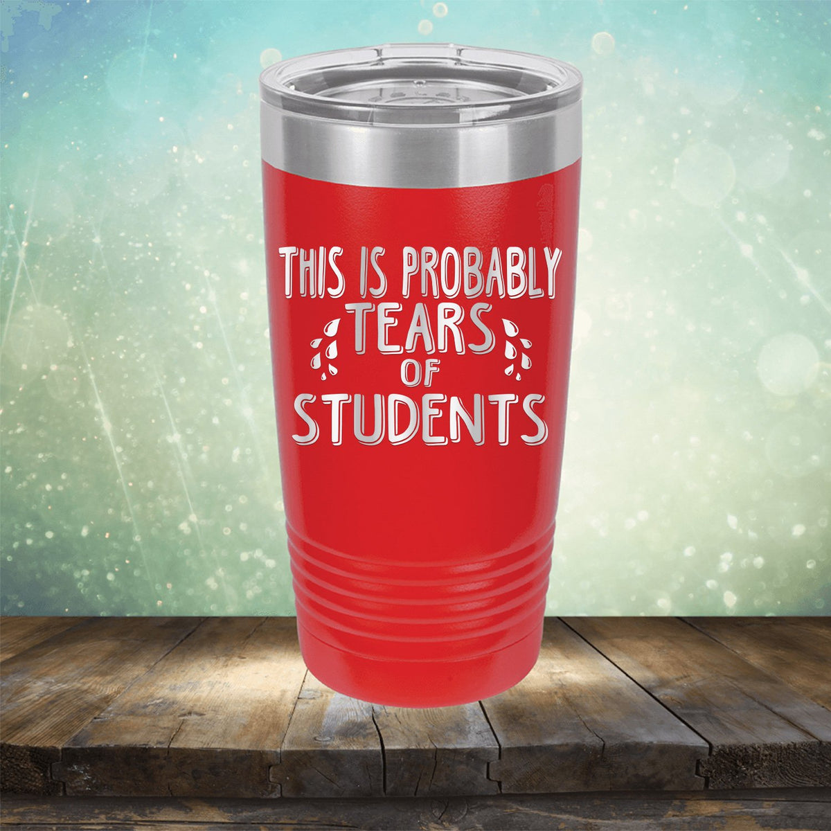 This is Probably Tears of Students - Laser Etched Tumbler Mug