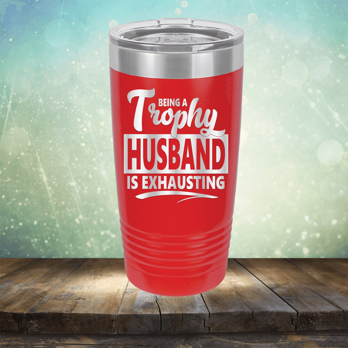 Being A Trophy Husband is Exhausting - Laser Etched Tumbler Mug