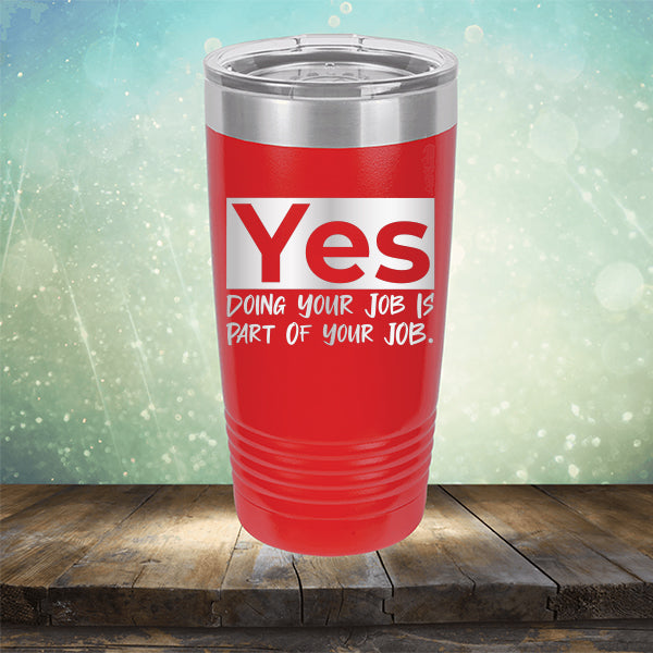 Yes Doing Your Job is Part of Your Job - Laser Etched Tumbler Mug