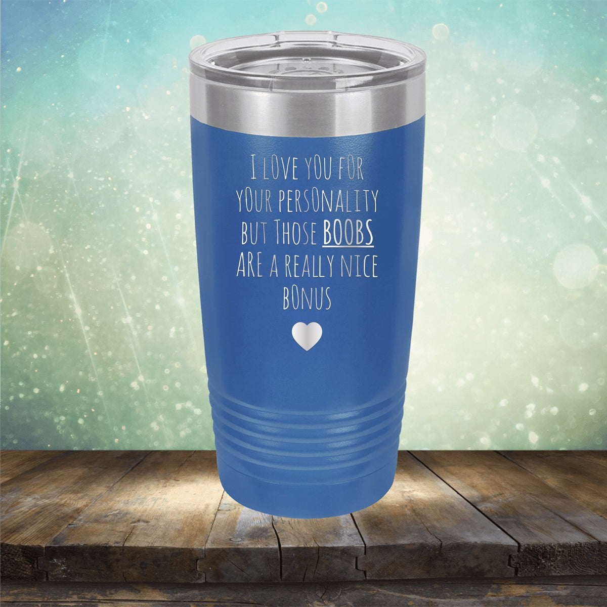 I Love You for Your Personality But Those Boobs Are A Really Nice Bonus - Laser Etched Tumbler Mug