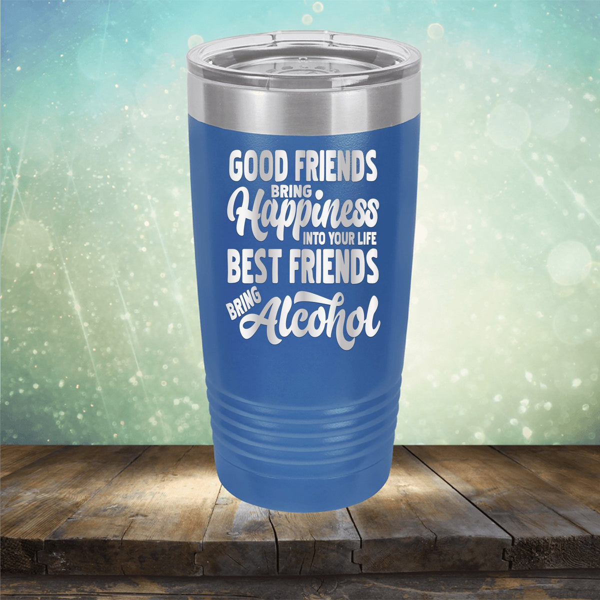 Good Friends Bring Happiness into Your Life Best Friends Bring Alcohol - Laser Etched Tumbler Mug