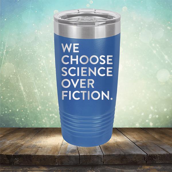 We Choose Science Over Fiction - Laser Etched Tumbler Mug