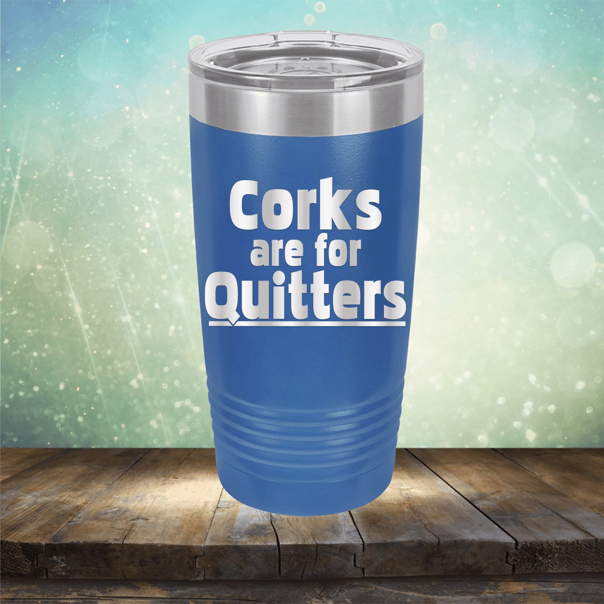 Corks Are For Quitters - Laser Etched Tumbler Mug