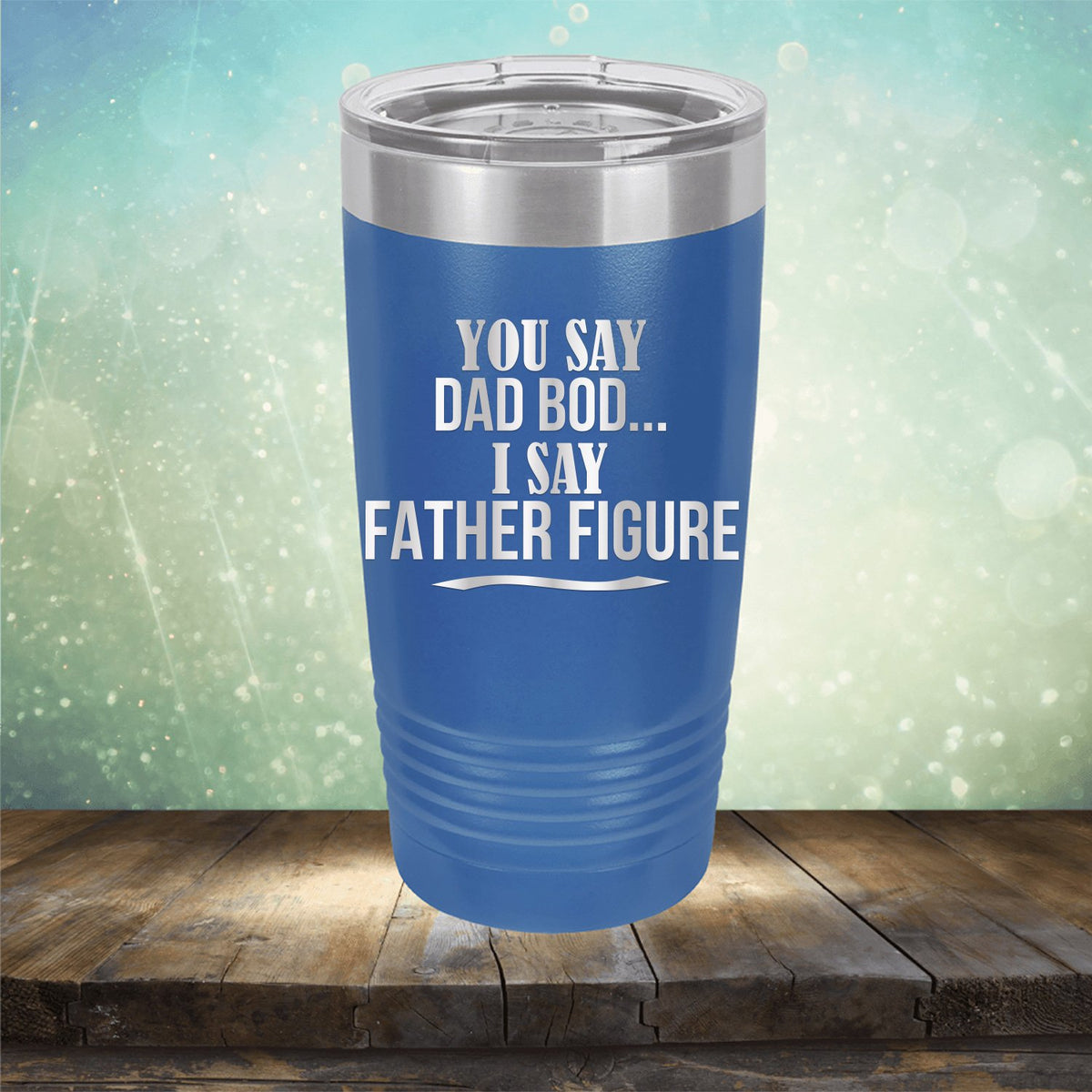 You Say Dad Bod I Say Father Figure - Laser Etched Tumbler Mug