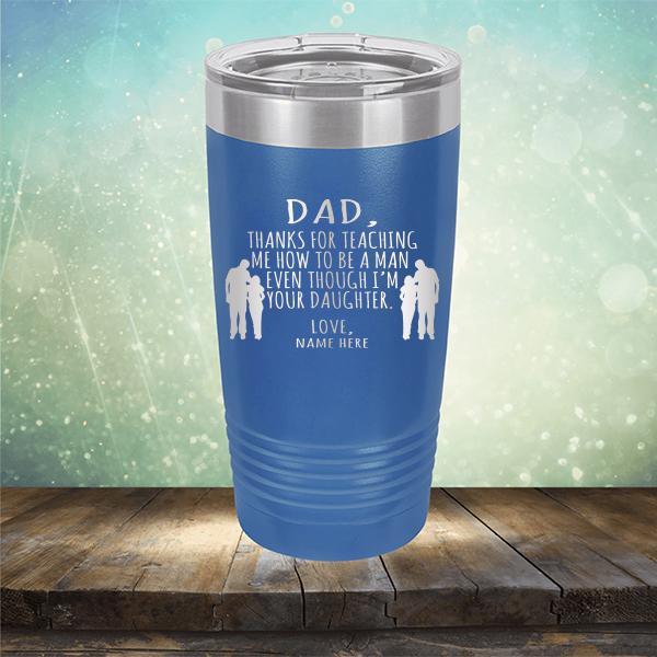 Dad Thanks For Teaching Me How to Be A Man Even Though I&#39;m Your Daughter - Laser Etched Tumbler Mug